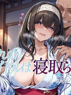 憧れのアイドルは寝取られる 鷺〇文香編2【Albatross HARD‐アルバトロス ハード‐】