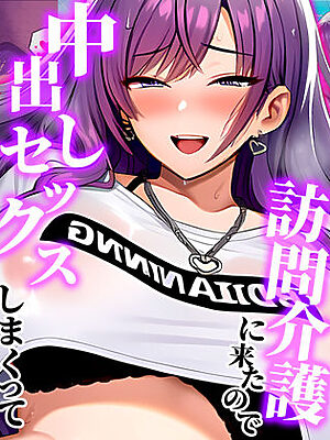 ギャル介護士が訪問介護に来たので中出しセックスしまくってわし専用オナホ嫁にした話【夜あくび小隊】