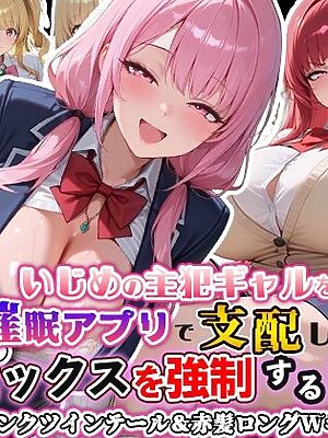 いじめの主犯ギャルを催●アプリで支配してセックスを強●する話〜傲慢ピンクツインテール＆赤髪ロングWギャル編〜【巨乳協会】